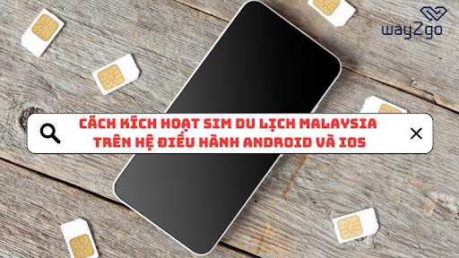 Các kích hoạt SIM 4G du lịch Malaysia chi tiết trên hệ điều hành Android và ios