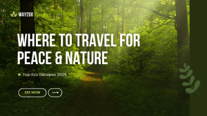 Where to Travel for Peace and Nature - Top Eco Escapes 2025