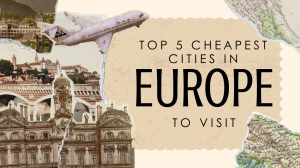 Top 5 Cheapest Cities in Europe to Visit: Explore Europe on a Budget